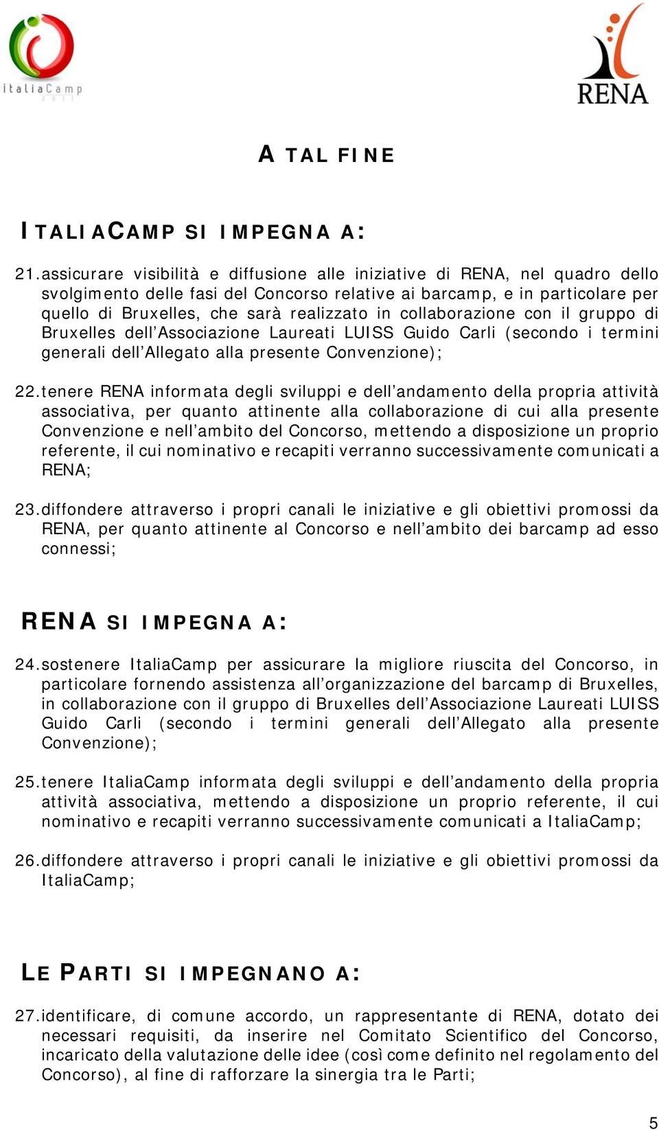 collaborazione con il gruppo di Bruxelles dell Associazione Laureati LUISS Guido Carli (secondo i termini generali dell Allegato alla presente Convenzione); 22.