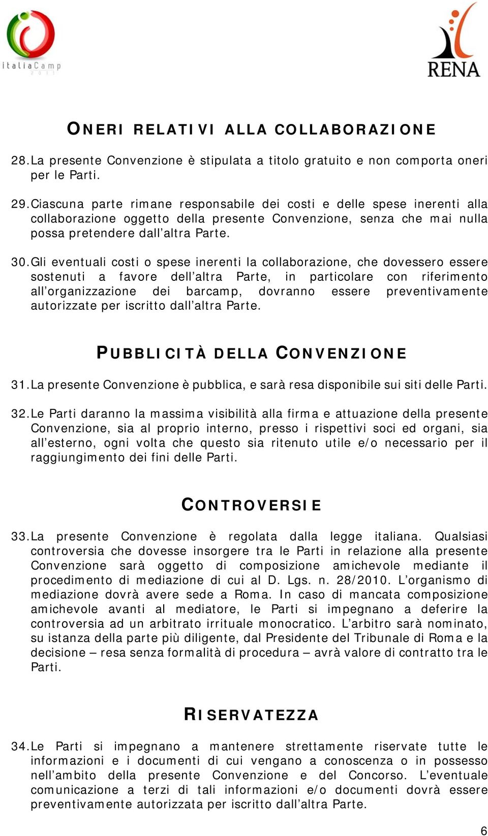 Gli eventuali costi o spese inerenti la collaborazione, che dovessero essere sostenuti a favore dell altra Parte, in particolare con riferimento all organizzazione dei barcamp, dovranno essere