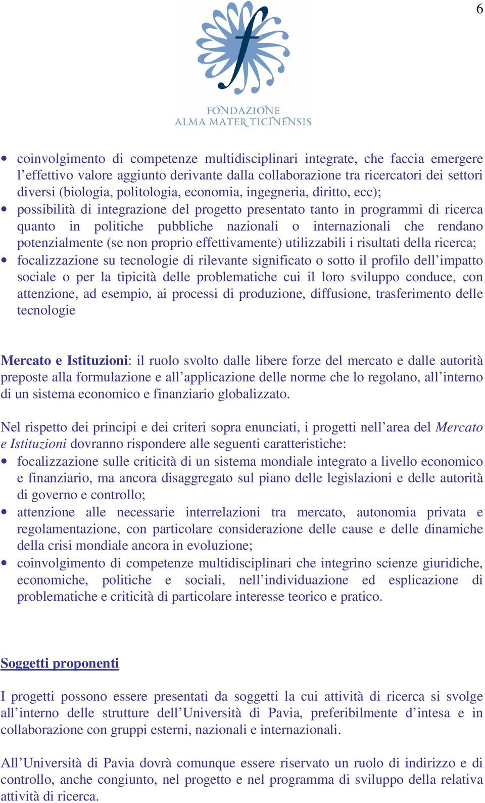 potenzialmente (se non proprio effettivamente) utilizzabili i risultati della ricerca; focalizzazione su tecnologie di rilevante significato o sotto il profilo dell impatto sociale o per la tipicità