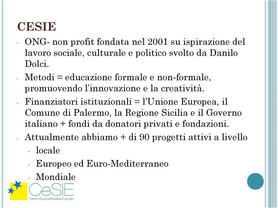 - Finanziatori istituzionali = l Unione Europea, il Comune di Palermo, la Regione Sicilia e il Governo italiano +