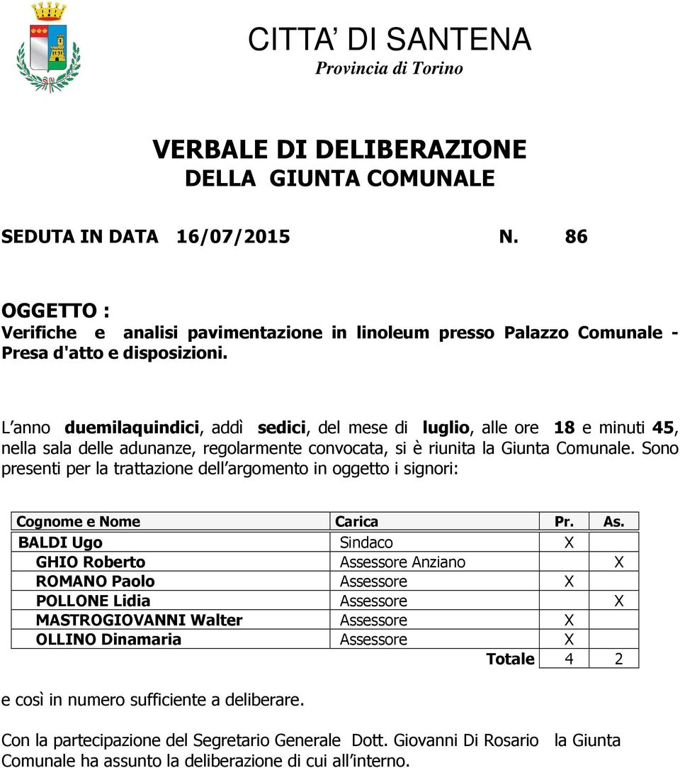 L anno duemilaquindici, addì sedici, del mese di luglio, alle ore 18 e minuti 45, nella sala delle adunanze, regolarmente convocata, si è riunita la Giunta Comunale.