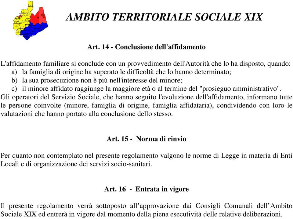 determinato; b) la sua prosecuzione non è più nell'interesse del minore; c) il minore affidato raggiunge la maggiore età o al termine del "prosieguo amministrativo".