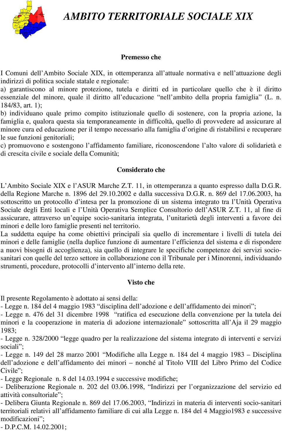 1); b) individuano quale primo compito istituzionale quello di sostenere, con la propria azione, la famiglia e, qualora questa sia temporaneamente in difficoltà, quello di provvedere ad assicurare al