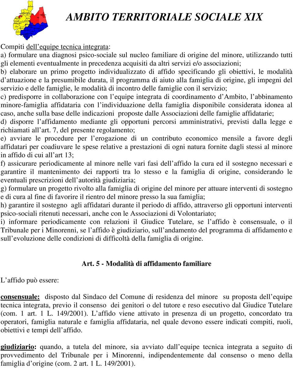 aiuto alla famiglia di origine, gli impegni del servizio e delle famiglie, le modalità di incontro delle famiglie con il servizio; c) predisporre in collaborazione con l equipe integrata di