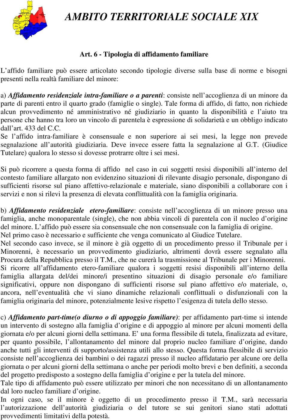 residenziale intra-familiare o a parenti: consiste nell accoglienza di un minore da parte di parenti entro il quarto grado (famiglie o single).