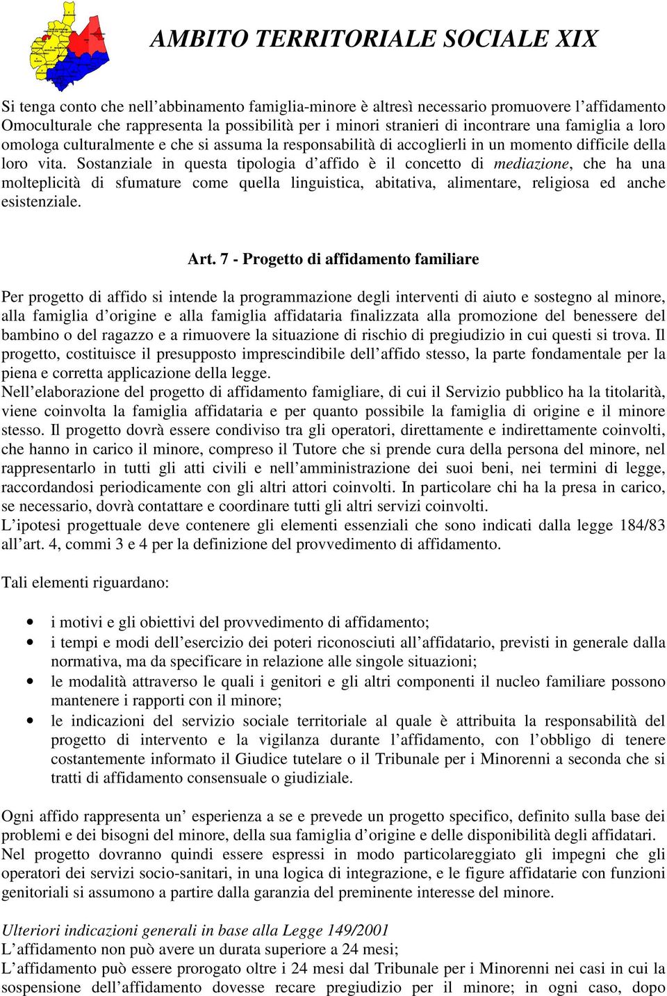 Sostanziale in questa tipologia d affido è il concetto di mediazione, che ha una molteplicità di sfumature come quella linguistica, abitativa, alimentare, religiosa ed anche esistenziale. Art.