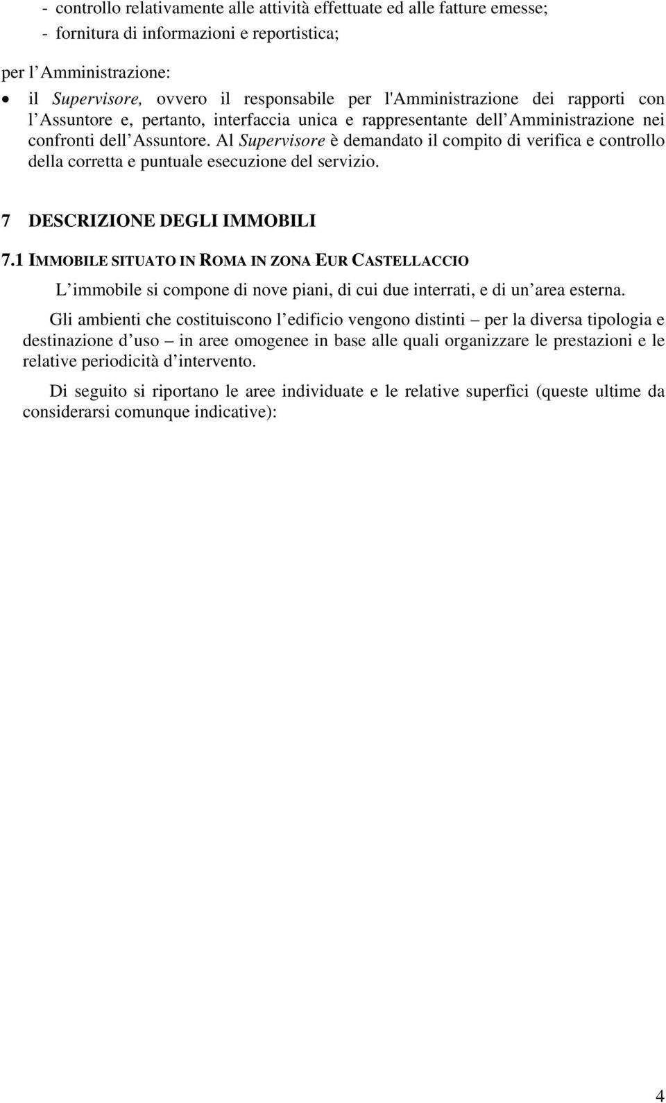 Al Supervisore è demandato il compito di verifica e controllo della corretta e puntuale esecuzione del servizio. 7 DESCRIZIONE DEGLI IMMOBILI 7.