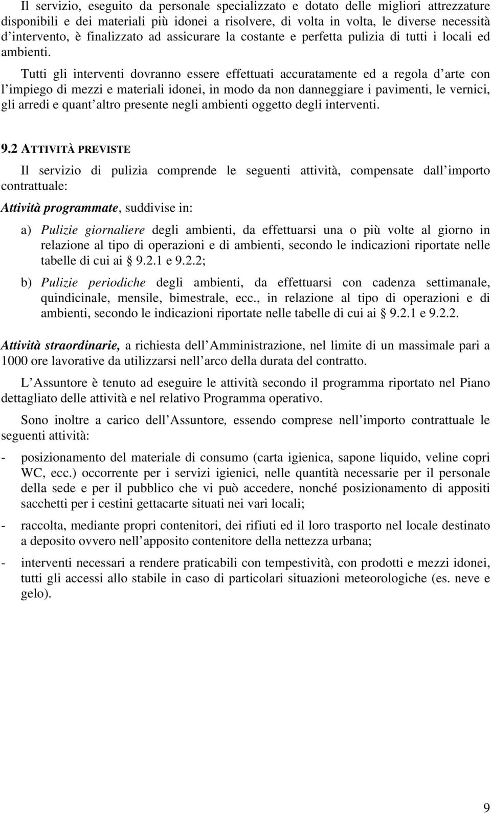 Tutti gli interventi dovranno essere effettuati accuratamente ed a regola d arte con l impiego di mezzi e materiali idonei, in modo da non danneggiare i pavimenti, le vernici, gli arredi e quant