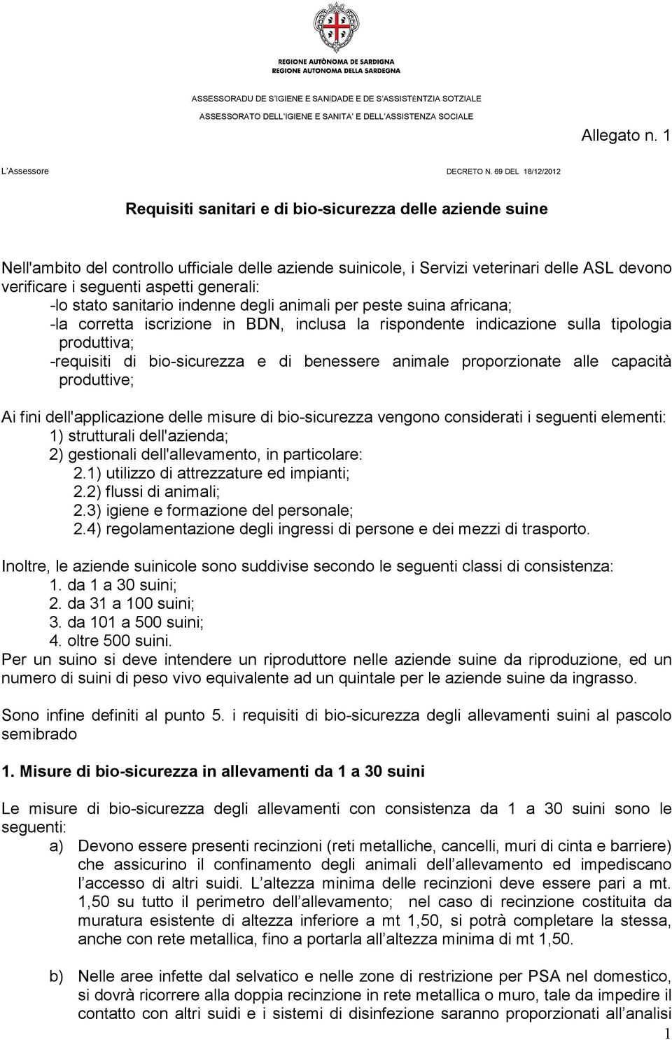 benessere animale proporzionate alle capacità produttive; Ai fini dell'applicazione delle misure di bio-sicurezza vengono considerati i seguenti elementi: 1) strutturali dell'azienda; 2) gestionali