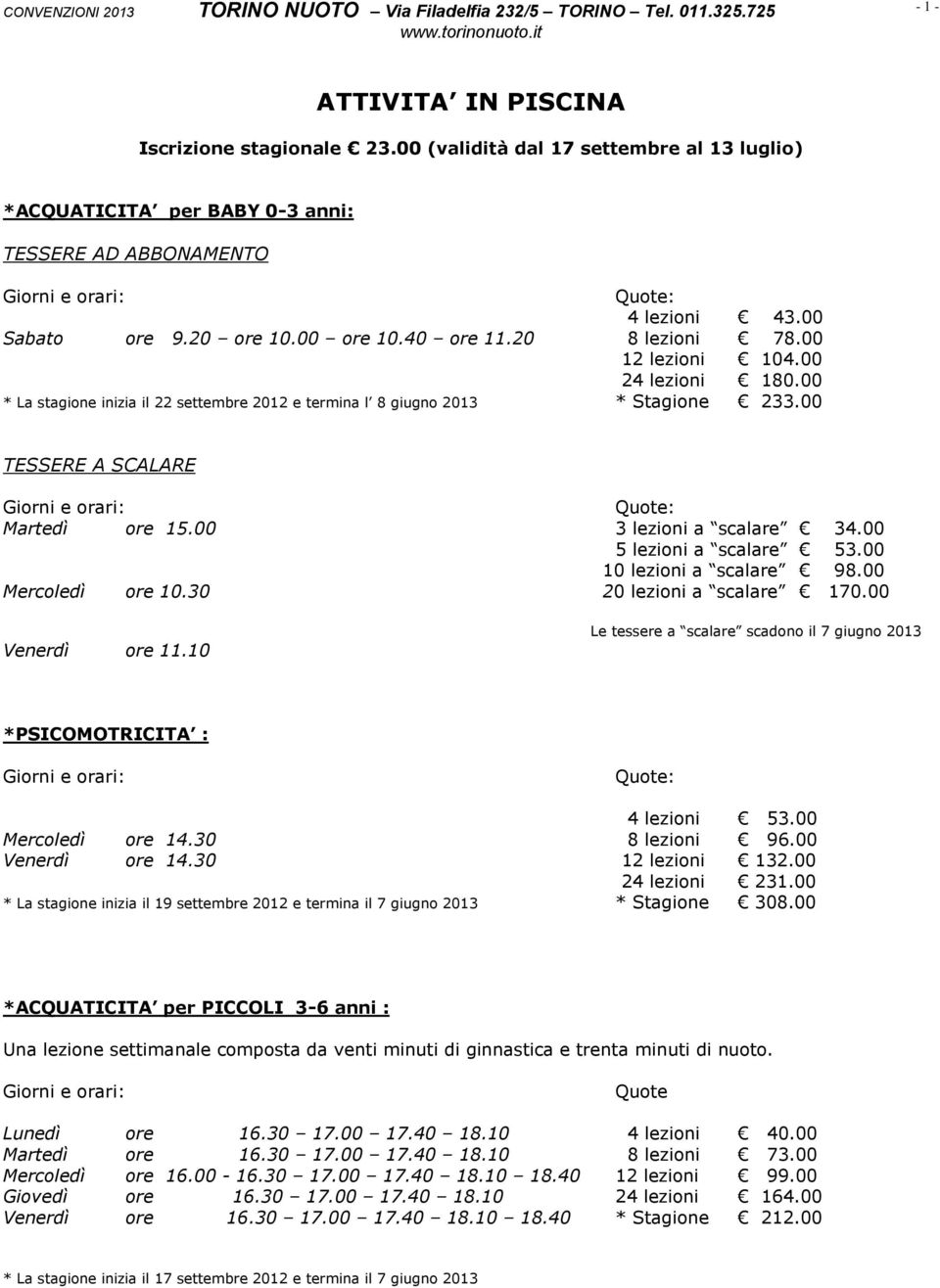 00 TESSERE A SCALARE Quote: Martedì ore 15.00 3 lezioni a scalare 34.00 5 lezioni a scalare 53.00 10 lezioni a scalare 98.00 Mercoledì ore 10.30 20 lezioni a scalare 170.00 Venerdì ore 11.