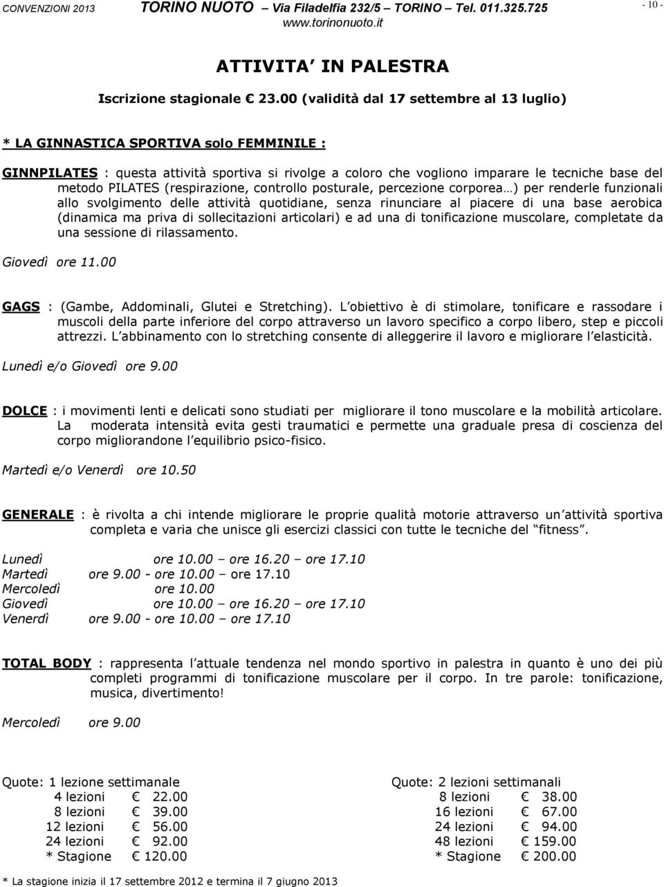 PILATES (respirazione, controllo posturale, percezione corporea ) per renderle funzionali allo svolgimento delle attività quotidiane, senza rinunciare al piacere di una base aerobica (dinamica ma