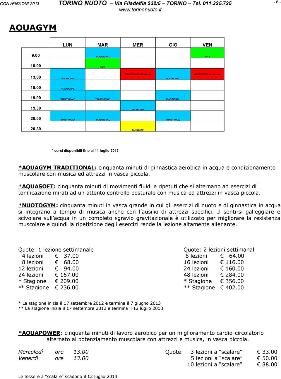 30 NUTOGYM* * corsi disponibili fino al 11 luglio 2013 *AQUAGYM TRADITIONAL: cinquanta minuti di ginnastica aerobica in acqua e condizionamento muscolare con musica ed attrezzi in vasca piccola.