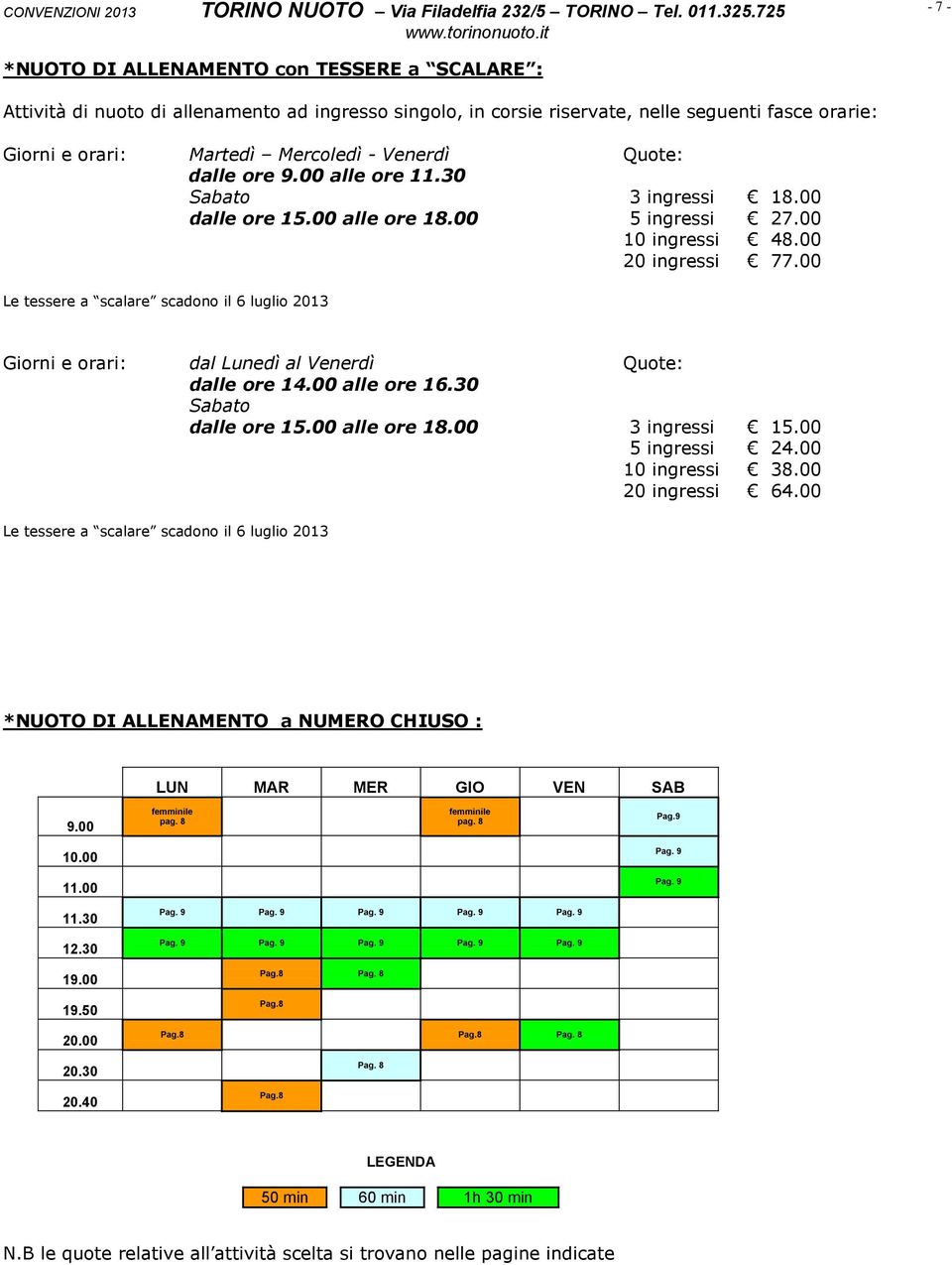 00 Le tessere a scalare scadono il 6 luglio 2013 dal Lunedì al Venerdì Quote: dalle ore 14.00 alle ore 16.30 Sabato dalle ore 15.00 alle ore 18.00 3 ingressi 15.00 5 ingressi 24.00 10 ingressi 38.