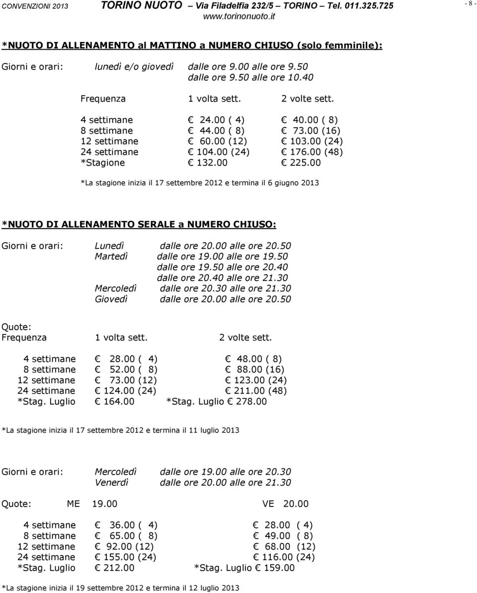 00 *La stagione inizia il 17 settembre 2012 e termina il 6 giugno 2013 *NUOTO DI ALLENAMENTO SERALE a NUMERO CHIUSO: Lunedì dalle ore 20.00 alle ore 20.50 Martedì dalle ore 19.00 alle ore 19.