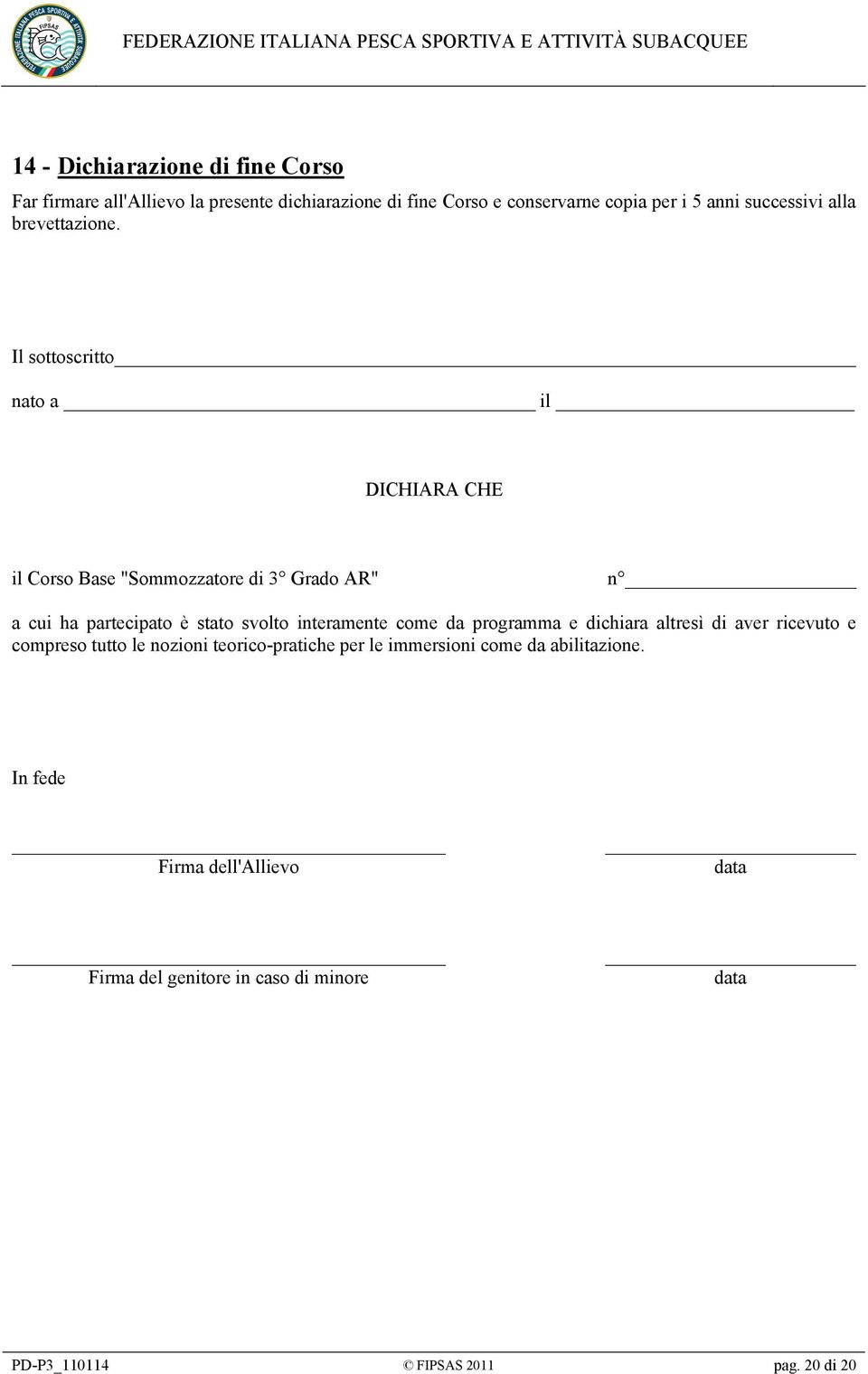 Il sottoscritto nato a il DICHIARA CHE il Corso Base "Sommozzatore di 3 Grado AR" n a cui ha partecipato è stato svolto interamente