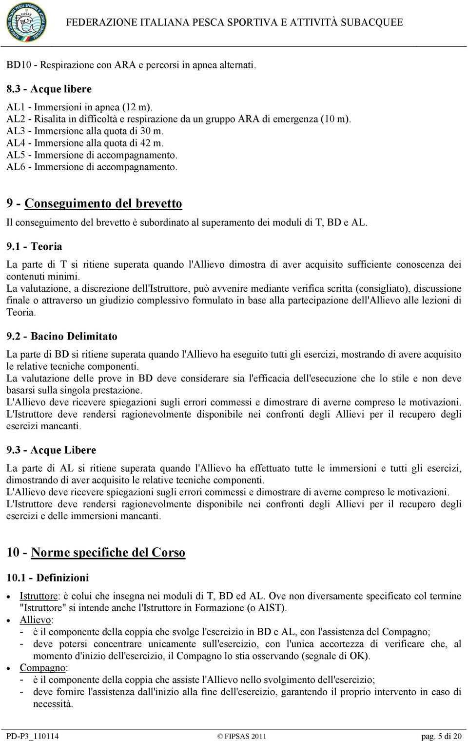 9 - Conseguimento del brevetto Il conseguimento del brevetto è subordinato al superamento dei moduli di T, BD e AL. 9.