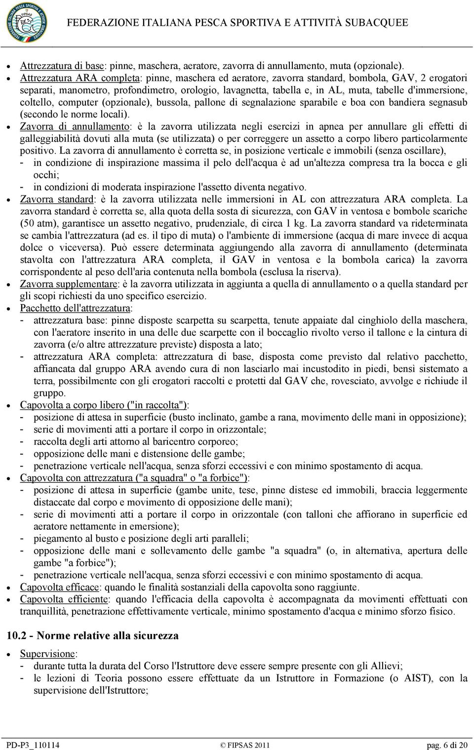 d'immersione, coltello, computer (opzionale), bussola, pallone di segnalazione sparabile e boa con bandiera segnasub (secondo le norme locali).