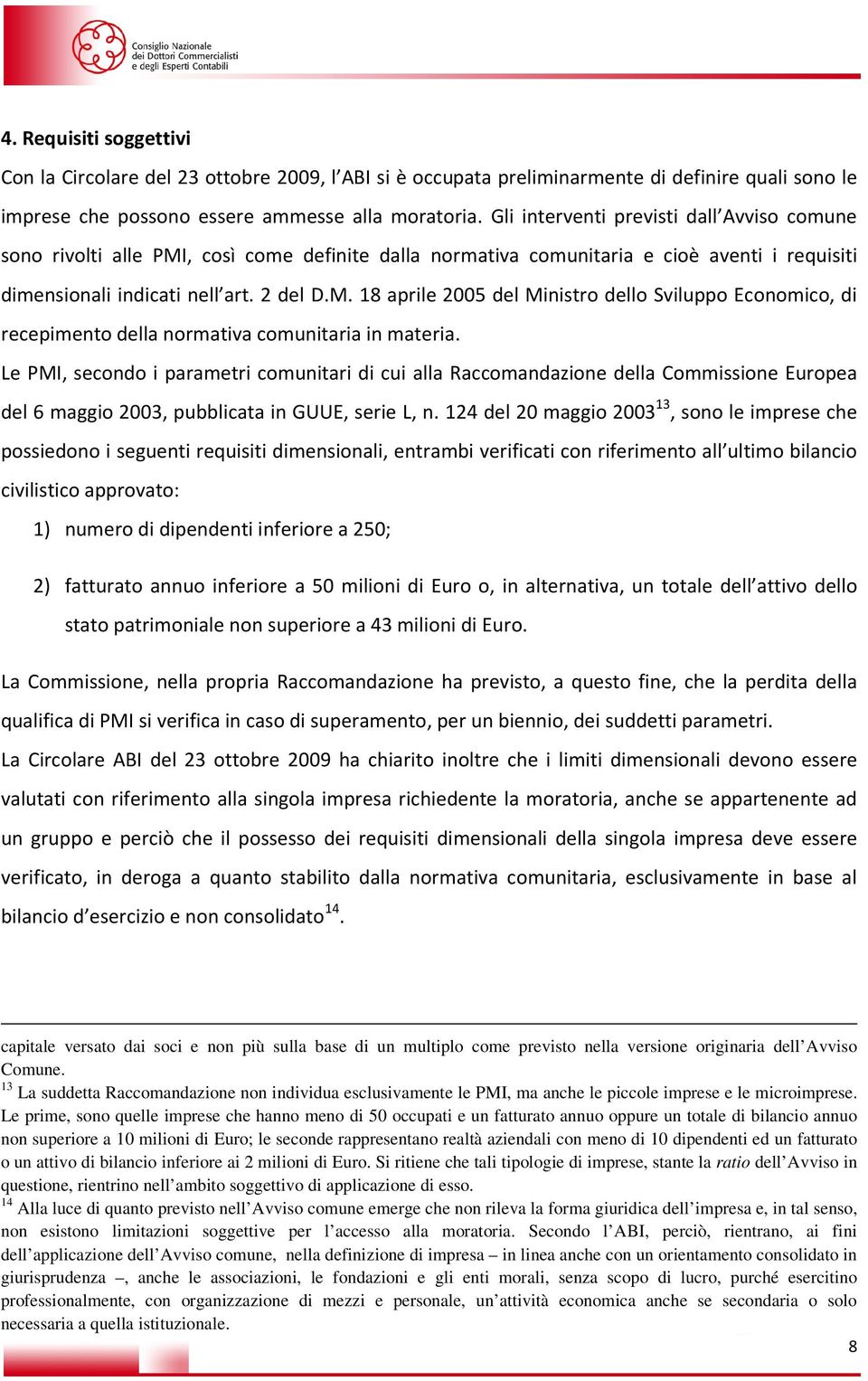 Le PMI, secondo i parametri comunitari di cui alla Raccomandazione della Commissione Europea del 6 maggio 2003, pubblicata in GUUE, serie L, n.