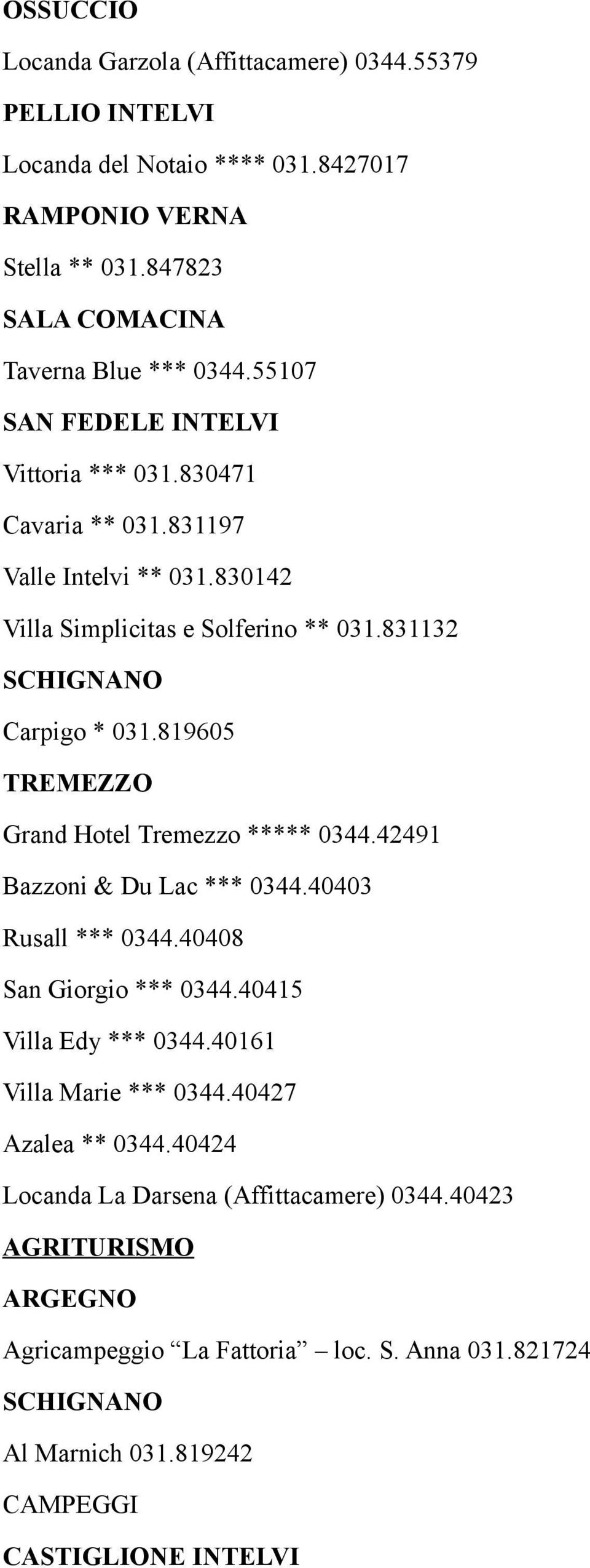 830142 Villa Simplicitas e Solferino ** 031.831132 Carpigo * 031.819605 TREMEZZO Grand Hotel Tremezzo ***** 0344.42491 Bazzoni & Du Lac *** 0344.40403 Rusall *** 0344.