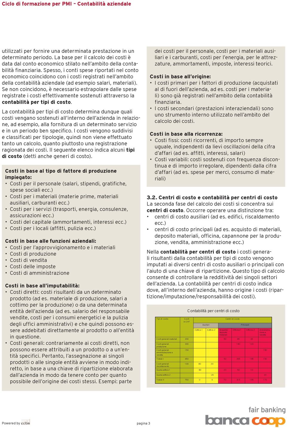 Se non coincidono, è necessario estrapolare dalle spese registrate i costi effettivamente sostenuti attraverso la contabilità per tipi di costo.