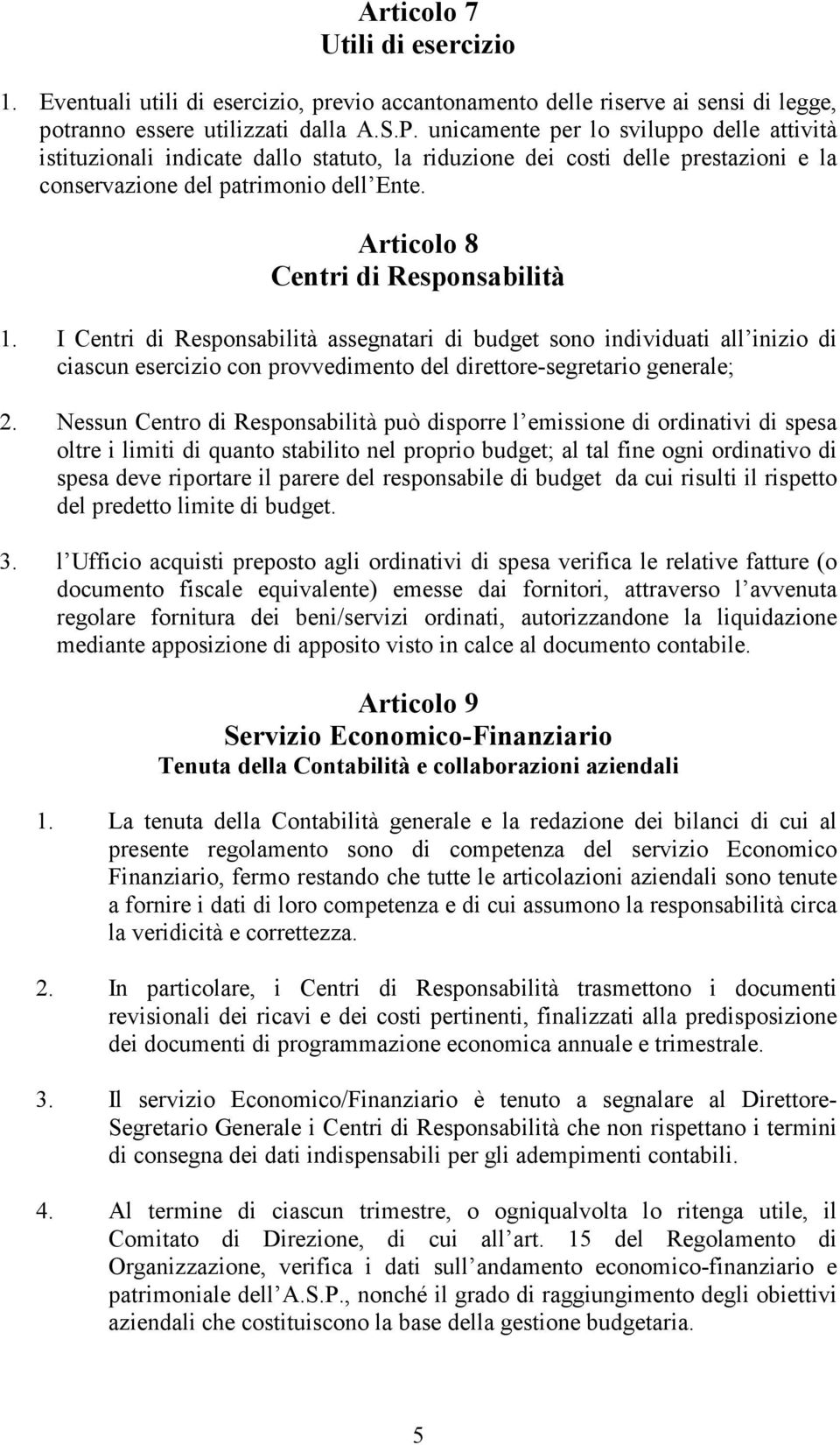 Articolo 8 Centri di Responsabilità 1. I Centri di Responsabilità assegnatari di budget sono individuati all inizio di ciascun esercizio con provvedimento del direttore-segretario generale; 2.