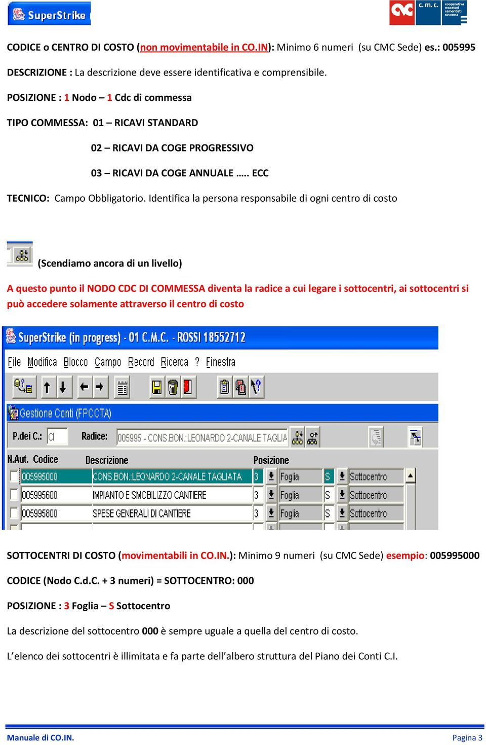 Identifica la persona responsabile di ogni centro di costo (Scendiamo ancora di un livello) A questo punto il NODO CDC DI COMMESSA diventa la radice a cui legare i sottocentri, ai sottocentri si può