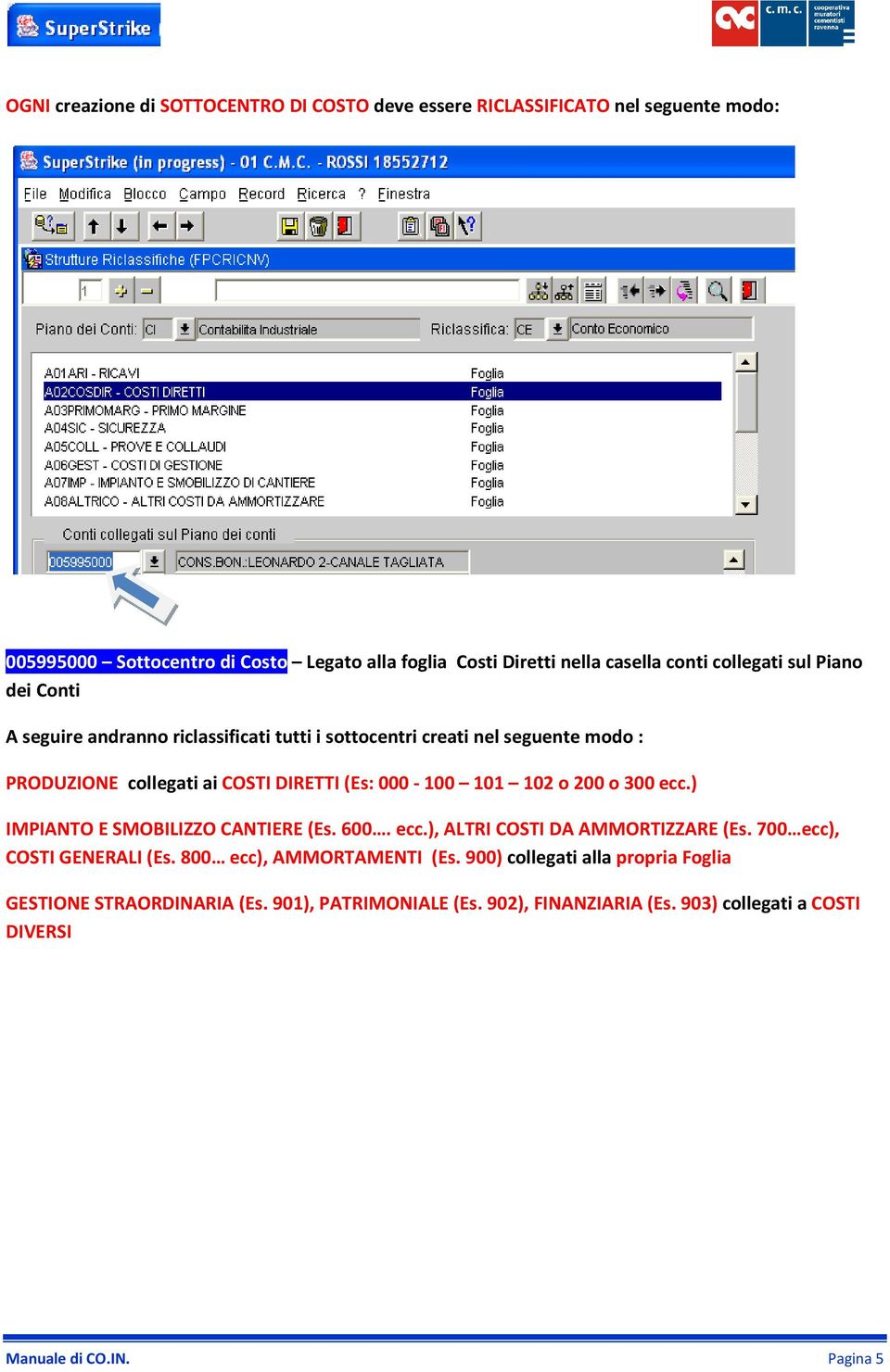 000-100 101 102 o 200 o 300 ecc.) IMPIANTO E SMOBILIZZO CANTIERE (Es. 600. ecc.), ALTRI COSTI DA AMMORTIZZARE (Es. 700 ecc), COSTI GENERALI (Es.