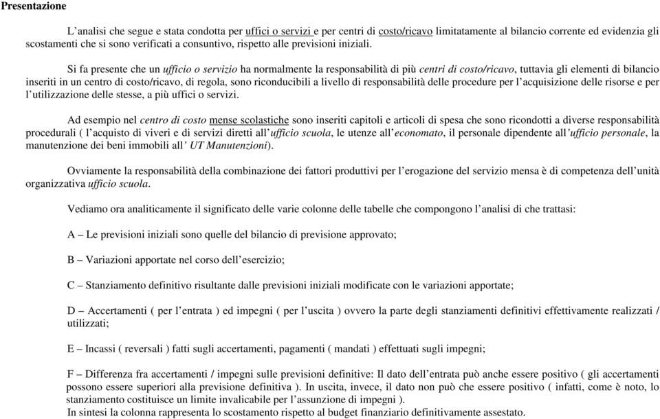 Si fa presente che un ufficio o servizio ha normalmente la responsabilità di più centri di costo/ricavo, tuttavia gli elementi di bilancio inseriti in un centro di costo/ricavo, di regola, sono