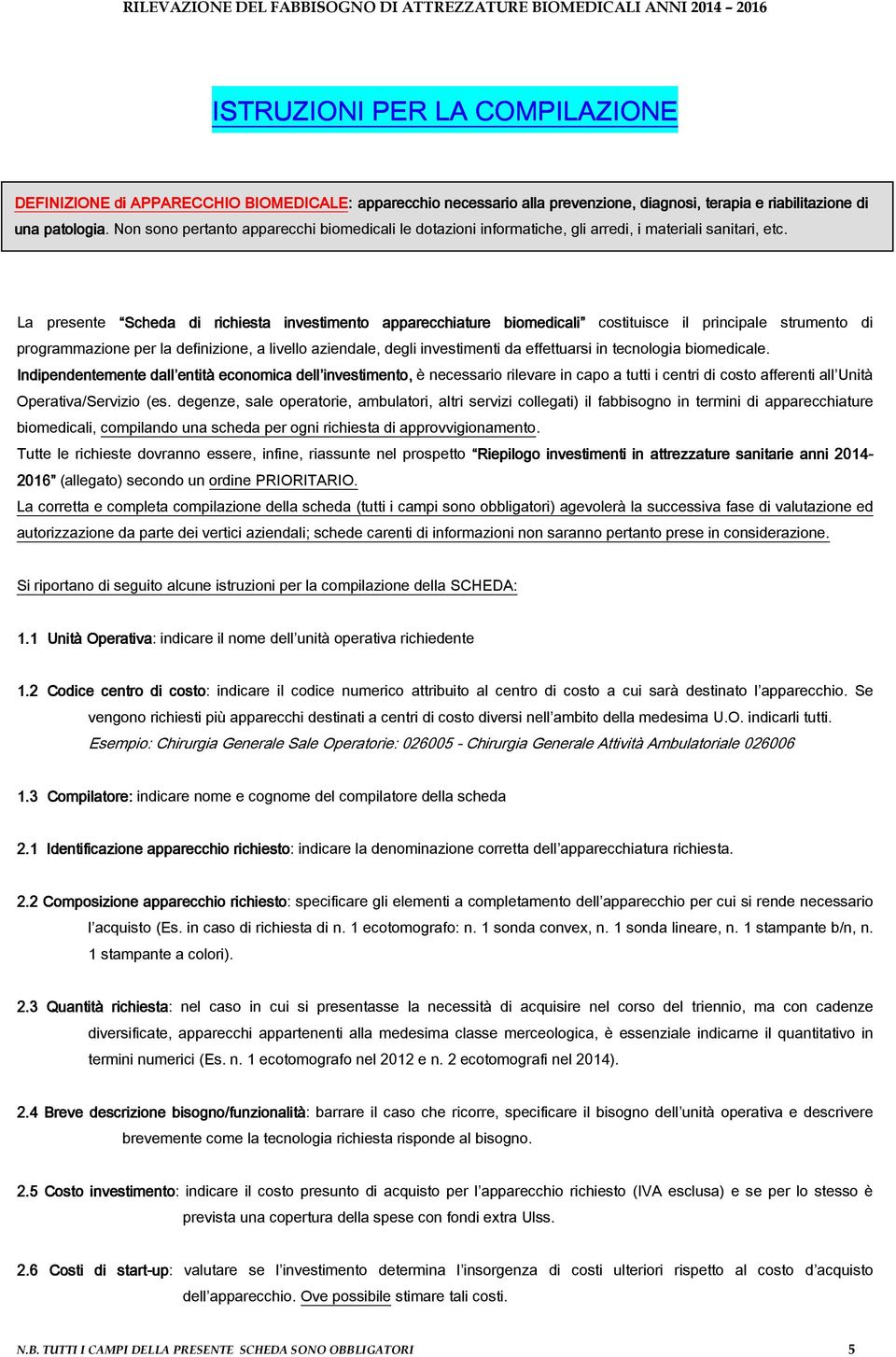 La presente Scheda di richiesta investimento apparecchiature biomedicali costituisce il principale strumento di programmazione per la definizione, a livello aziendale, degli investimenti da