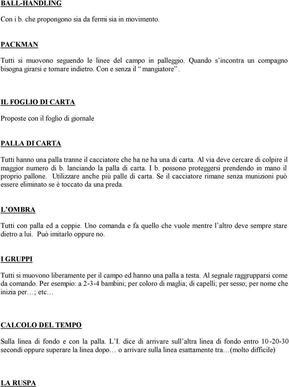 IL FOGLIO DI CARTA Proposte con il foglio di giornale PALLA DI CARTA Tutti hanno una palla tranne il cacciatore che ha ne ha una di carta. Al via deve cercare di colpire il maggior numero di b.