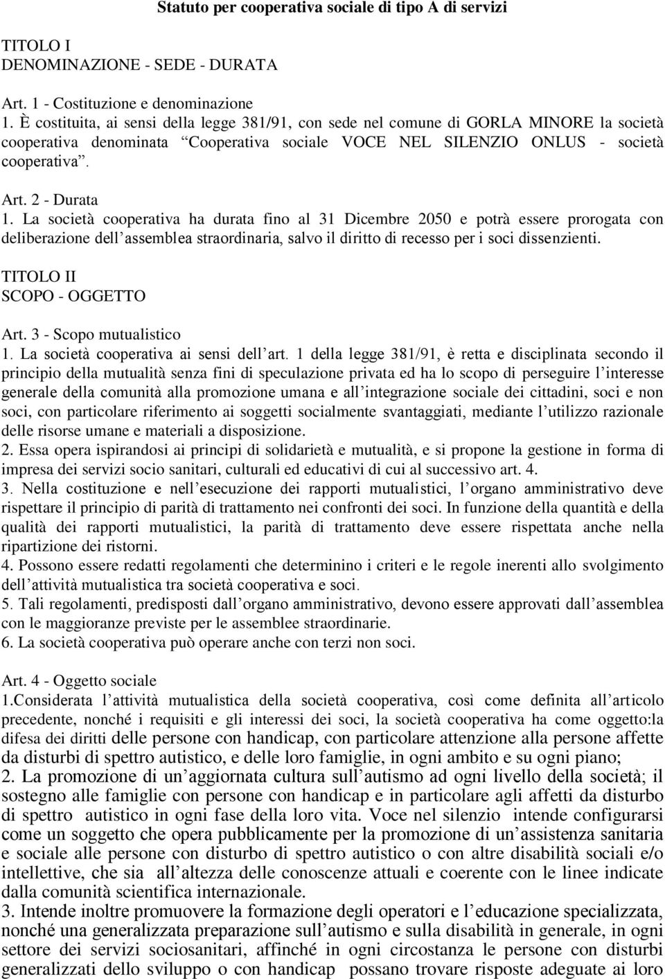 La società cooperativa ha durata fino al 31 Dicembre 2050 e potrà essere prorogata con deliberazione dell assemblea straordinaria, salvo il diritto di recesso per i soci dissenzienti.