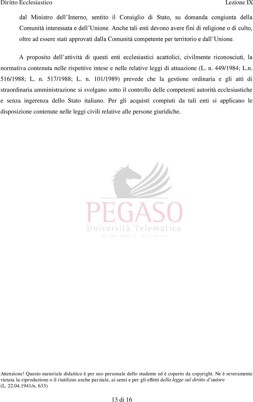 A proposito dell attività di questi enti ecclesiastici acattolici, civilmente riconosciuti, la normativa contenuta nelle rispettive intese e nelle relative leggi di attuazione (L. n. 449/1984; L.n. 516/1988; L.