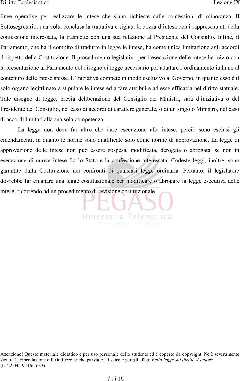 Infine, il Parlamento, che ha il compito di tradurre in legge le intese, ha come unica limitazione agli accordi il rispetto della Costituzione.