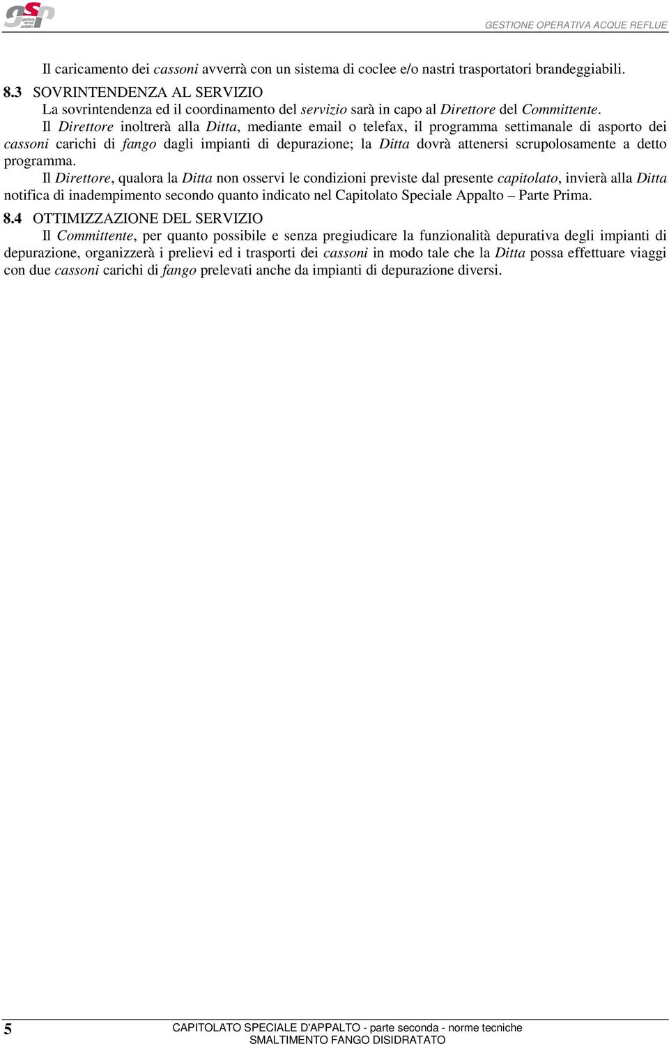 Il Direttore inoltrerà alla Ditta, mediante email o telefax, il programma settimanale di asporto dei cassoni carichi di fango dagli impianti di depurazione; la Ditta dovrà attenersi scrupolosamente a