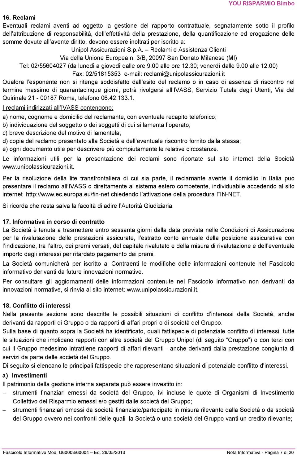 3/B, 20097 San Donato Milanese (MI) Tel: 02/55604027 (da lunedì a giovedì dalle ore 9.00 alle ore 12.30; venerdì dalle 9.00 alle 12.00) Fax: 02/51815353 e-mail: reclami@unipolassicurazioni.