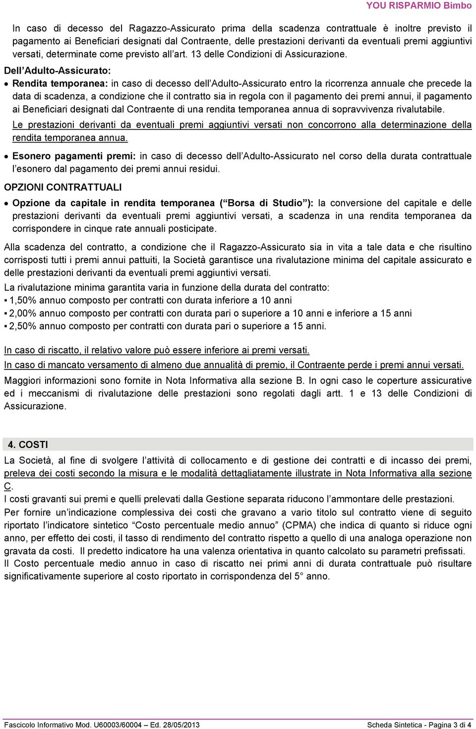 Dell Adulto-Assicurato: Rendita temporanea: in caso di decesso dell Adulto-Assicurato entro la ricorrenza annuale che precede la data di scadenza, a condizione che il contratto sia in regola con il