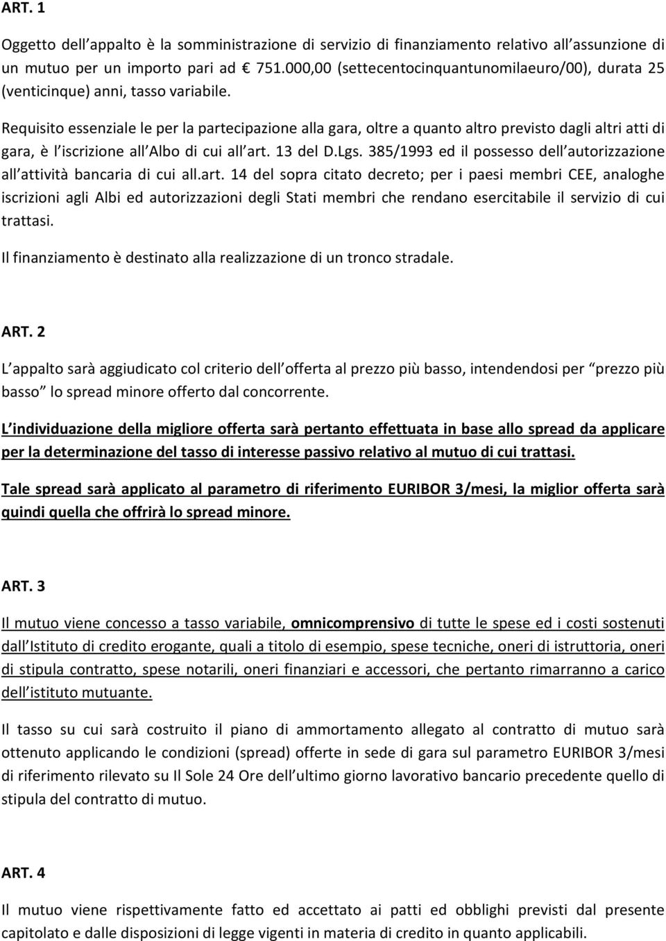 Requisito essenziale le per la partecipazione alla gara, oltre a quanto altro previsto dagli altri atti di gara, è l iscrizione all Albo di cui all art. 13 del D.Lgs.