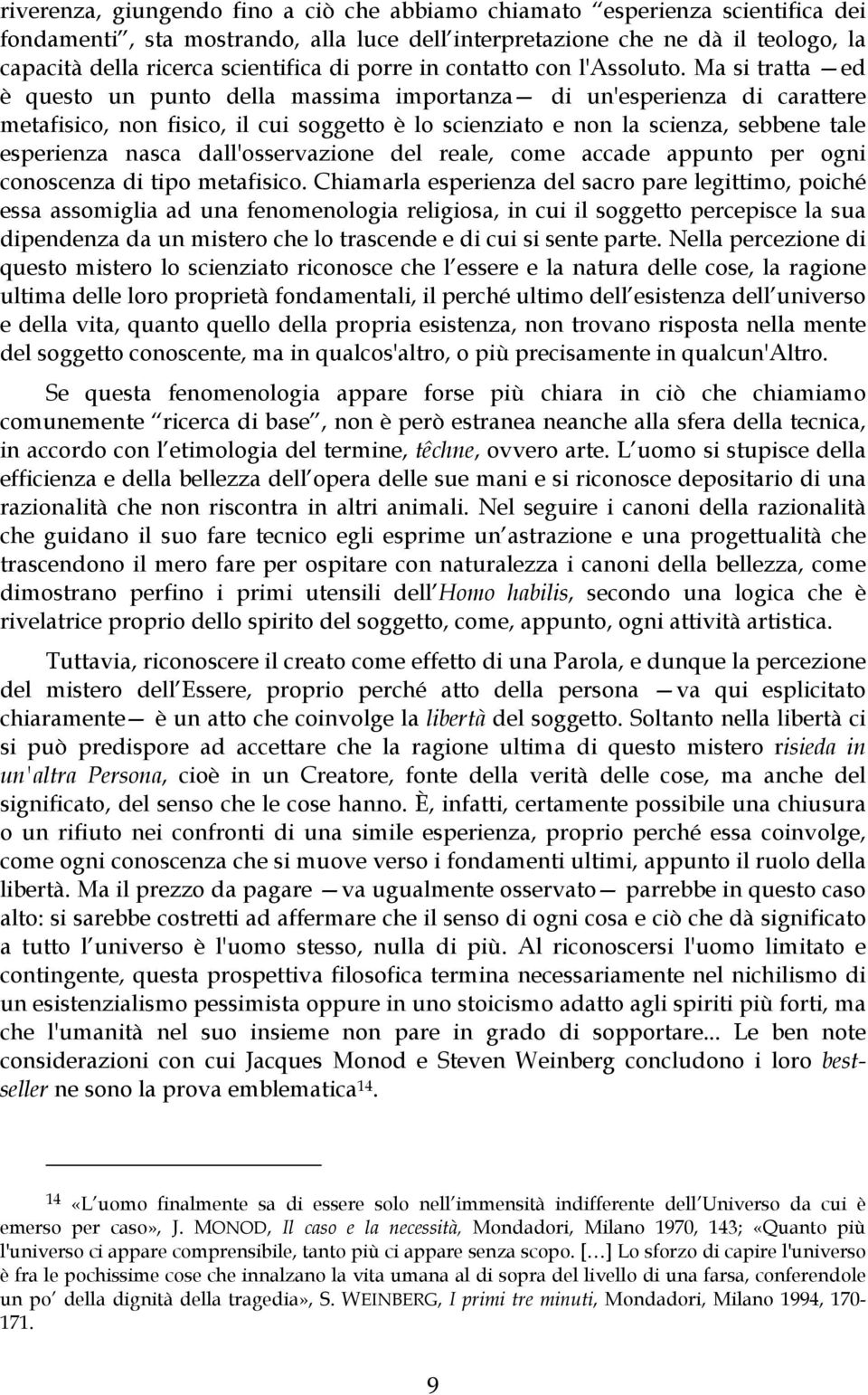 Ma si tratta ed è questo un punto della massima importanza di un'esperienza di carattere metafisico, non fisico, il cui soggetto è lo scienziato e non la scienza, sebbene tale esperienza nasca