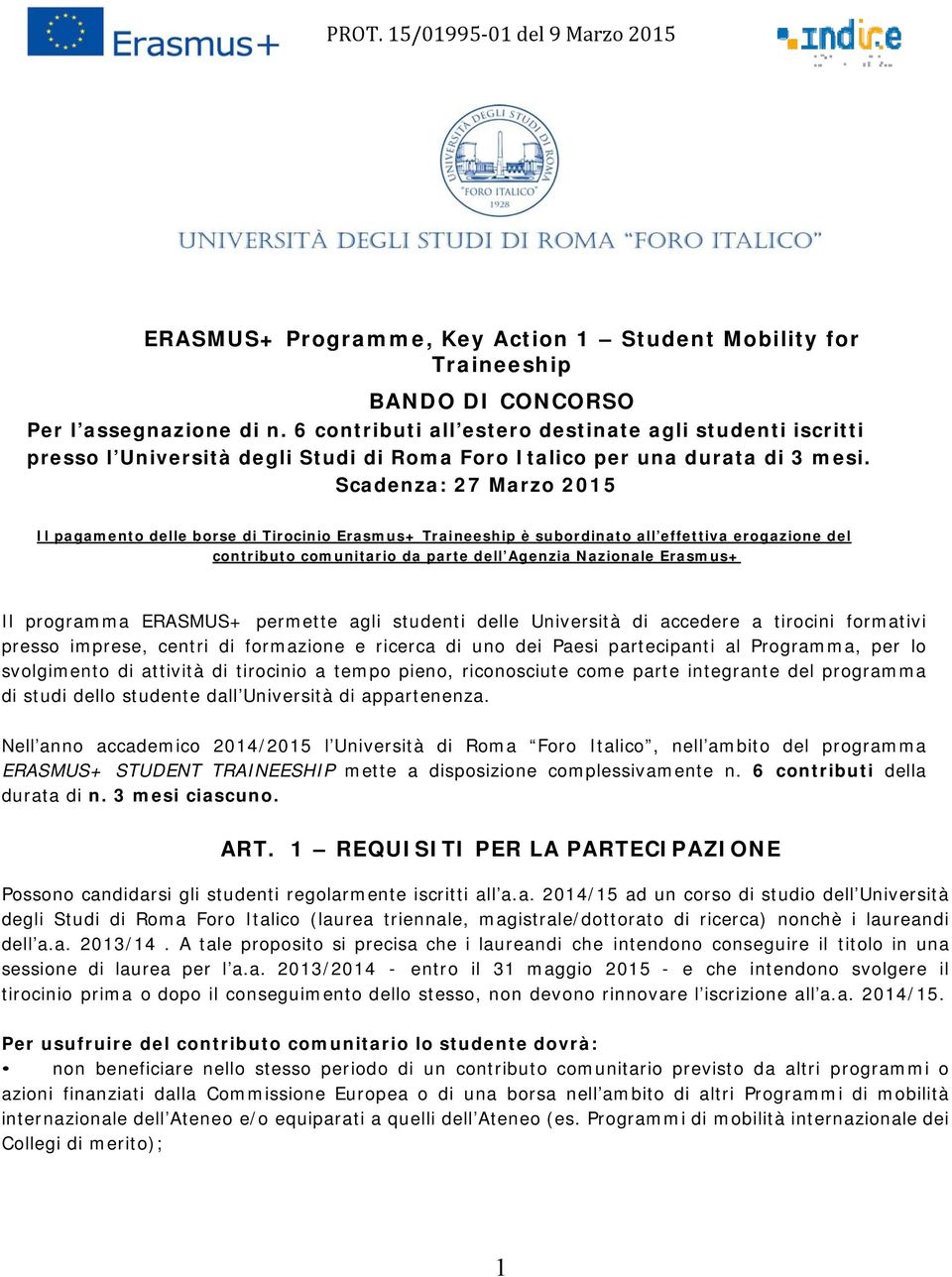 Scadenza: 27 Marzo 2015 Il pagamento delle borse di Tirocinio Erasmus+ Traineeship è subordinato all effettiva erogazione del contributo comunitario da parte dell Agenzia Nazionale Erasmus+ Il