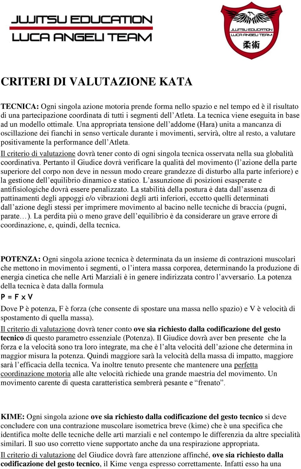 Una appropriata tensione dell addome (Hara) unita a mancanza di oscillazione dei fianchi in senso verticale durante i movimenti, servirà, oltre al resto, a valutare positivamente la performance dell