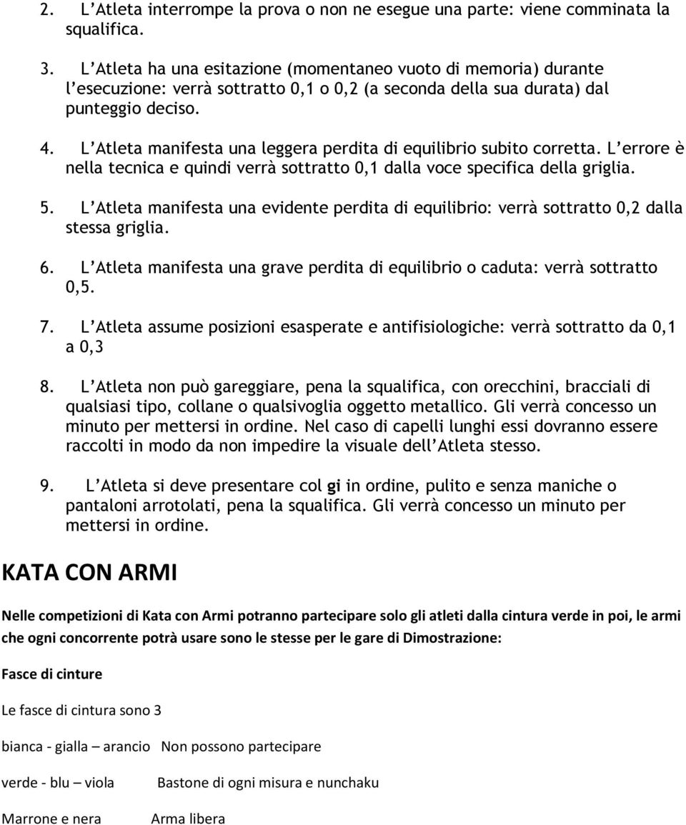 L Atleta manifesta una leggera perdita di equilibrio subito corretta. L errore è nella tecnica e quindi verrà sottratto 0,1 dalla voce specifica della griglia. 5.