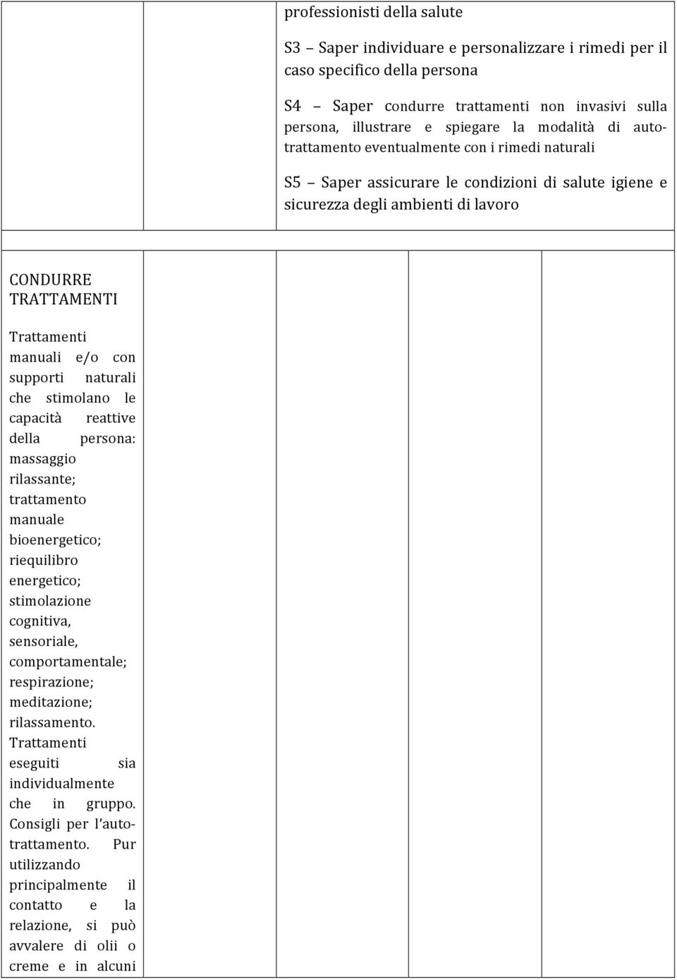 con supporti naturali che stimolano le capacità reattive della persona: massaggio rilassante; trattamento manuale bioenergetico; riequilibro energetico; stimolazione cognitiva, sensoriale,