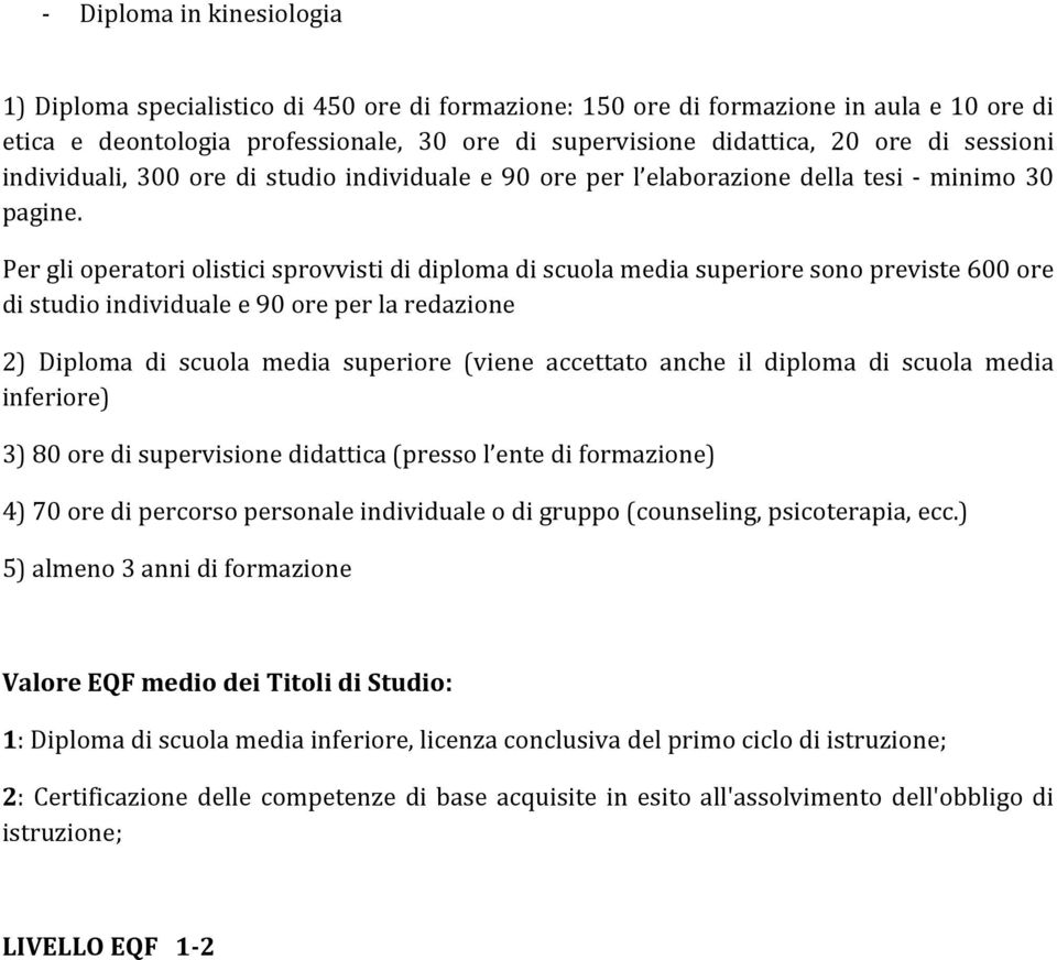 Per gli operatori olistici sprovvisti di diploma di scuola media superiore sono previste 600 ore di studio individuale e 90 ore per la redazione 2) Diploma di scuola media superiore (viene accettato