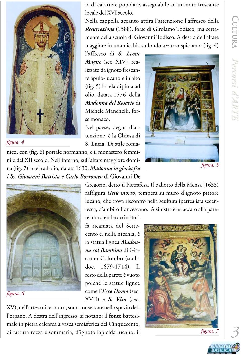 A destra dell altare maggiore in una nicchia su fondo azzurro spiccano: (fig. 4) l affresco di S. Leone Magno (sec. XIV), realizzato da ignoto frescante apulo-lucano e in alto (fig.