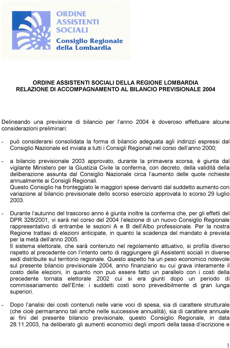 2000; - a bilancio previsionale 2003 approvato, durante la primavera scorsa, è giunta dal vigilante Ministero per la Giustizia Civile la conferma, con decreto, della validità della deliberazione