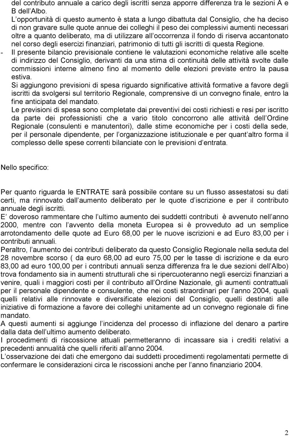 deliberato, ma di utilizzare all occorrenza il fondo di riserva accantonato nel corso degli esercizi finanziari, patrimonio di tutti gli iscritti di questa Regione.