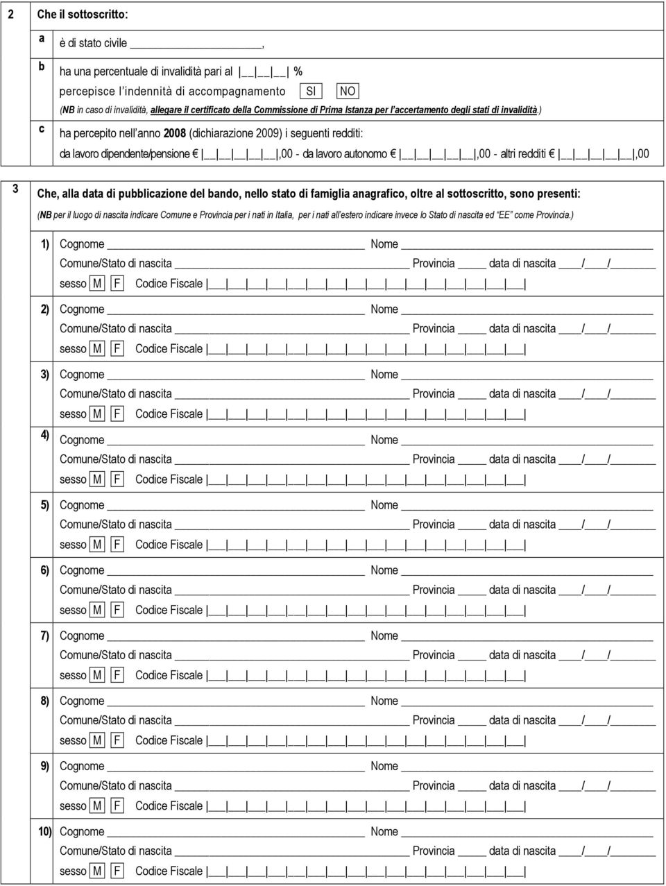 ) c ha percepito nell anno 2008 (dichiarazione 2009) i seguenti redditi: da lavoro dipendente/pensione,00 - da lavoro autonomo,00 - altri redditi,00 3 Che, alla data di pubblicazione del bando, nello