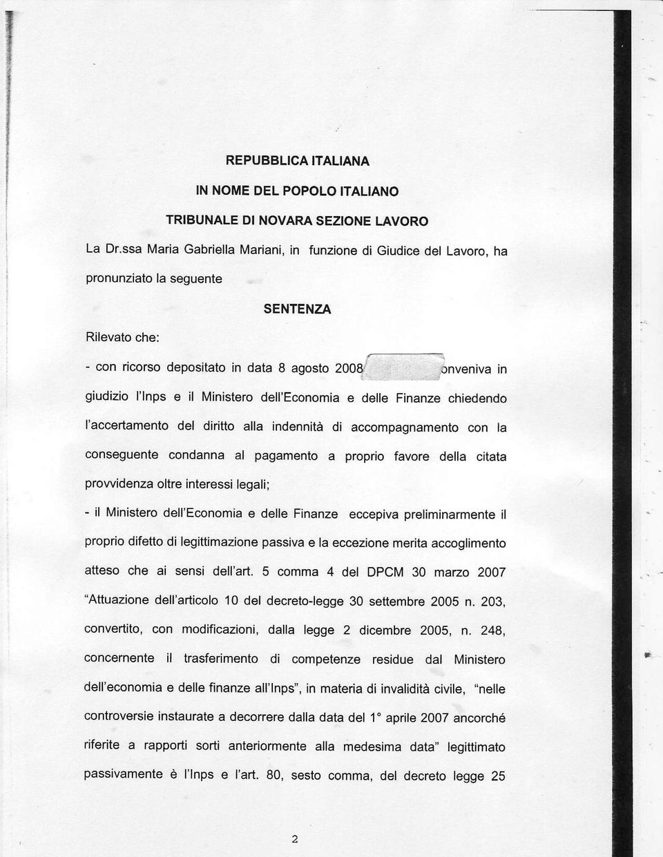 Ministero dell'economia e dellè Finanze chiedendo Iaccertamento del diritto alla indennità di accompagnamento con la conseguente condanna al pagamento a proprio favore della citata prowidenza oltre