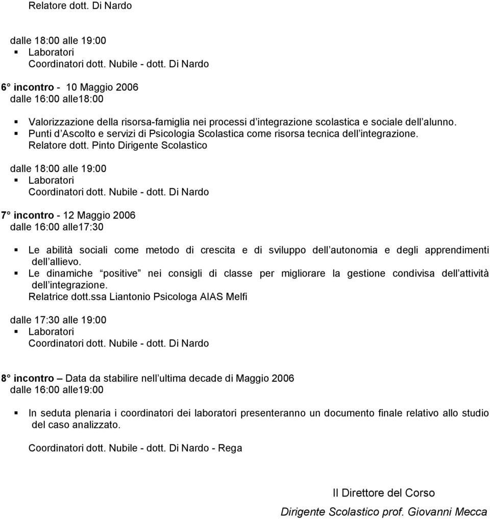 Pinto Dirigente Scolastico dalle 18:00 alle 19:00 7 incontro - 12 Maggio 2006 Le abilità sociali come metodo di crescita e di sviluppo dell autonomia e degli apprendimenti dell allievo.