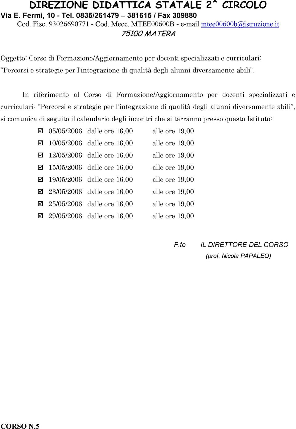 In riferimento al Corso di Formazione/Aggiornamento per docenti specializzati e curriculari: Percorsi e strategie per l integrazione di qualità degli alunni diversamente abili, si comunica di seguito